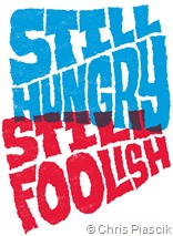 Still hungry Still foolish by Chris Piascik