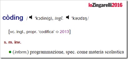 coding [vc. inglese propr. ‘codifica’ – 2013] (inform.) programmazione, spec. come materia scolastica – Vocabolario Zingarelli 2016