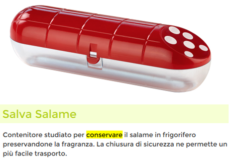 Salva Salame – Contenitore studiato per conservare il salame in frigorifero preservandone la fragranza. La chiusura di sicurezza ne permette un più facile trasporto.