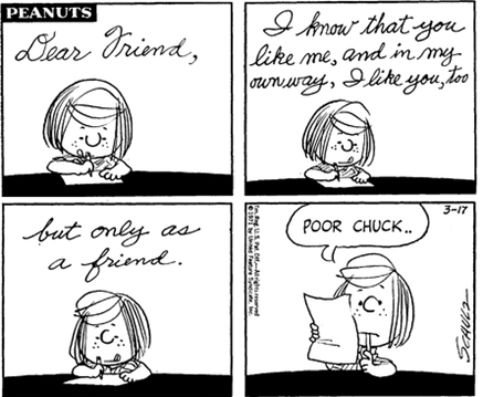 Lettera di Piperita Patty (Peppermint Patty) a Charlie Brown: “Dear Friend, I know that you like me, and in my own way, I like you, too, but only as a friend”. 