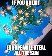 IF YOU BREXIT EUROPE WILL STEAL ALL THE SUN