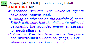 neutralise: [euph] [also mil]  to eliminate; to kill 