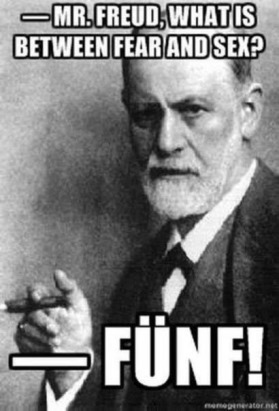 “Mr. Freud, what is between fear and sex?” “Fünf!”