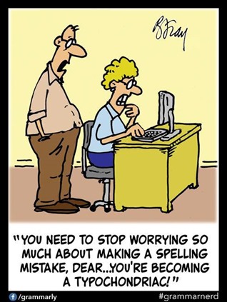 Typochondria: “YOU NEED TO STOP WORRYING SO MUCH ABOUT MAKING A SPELLING MISTAKE, DEAR… YOU’RE BECOMING A TYPOCHONDRIAC!”