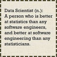 Data Scientist (n.): A person who is better at statistics than any software engineers, and better at software engineering than any statisticians. 