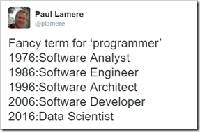 Fancy term for ‘programmer’ 1976: Software Analyst 1986: Software Engineer 1996: Software Architect 2006: Software Developer 2016: Data Scientist