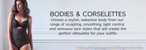 BODIES & CORSELETTES   “Choose a stylish, seductive body from our range of sculpting, smoothing, light control and sensuous lace styles that will create the perfect silhouette for your outfits” – Marks and Spencer