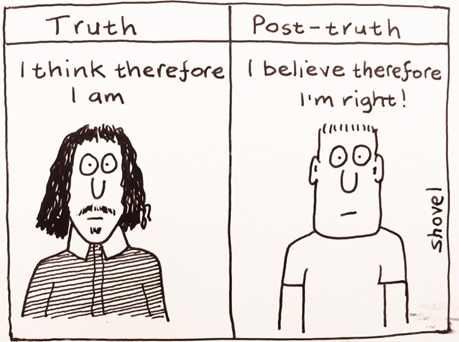 Truth: “I think therefore I am” – Post-truth: “I believe therefore I’m right” 
