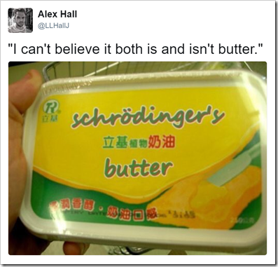 Schrödinger’s butter: “I can’t believe it both is and isn’t butter”