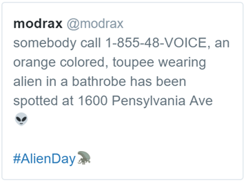 somebody call 1-855-48-VOICE, an orange colored, toupee wearing alien in a bathrobe has been spotted at 1600 Pensylvania Ave 