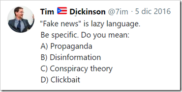 "Fake news" is lazy language. Be specific. Do you mean: A) Propaganda B) Disinformation C) Conspiracy theory  D) Clickbait — Tim Dickinson (@7im) 5 dicembre 2016