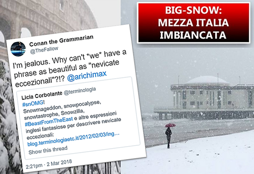 Titolo dai media italiani: BIG SNOW: MEZZA ITALIA IMBIANCATA.  Tweet di linguista americano @TheFallow in risposta a uno di @terminologia con parole inglesi per la neve: «I’m jealous. Why can’t *we* have a phrase as beautiful as “nevicate eccezionali”?!?»