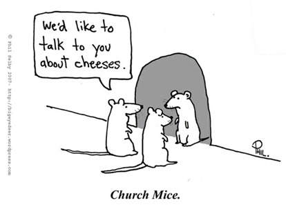 Due topi davanti alla tana di un terzo topo dicono “We’d like to talk to you about cheeses”. Didascalia: “Church mice”