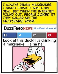 vignetta di anatra che beve frappè con didascalia “I always drank milkshakes. I didn’t think it was a big deal. But when the Internet found out, people LOVED it! They called me MILKSHAKE DUCK” 