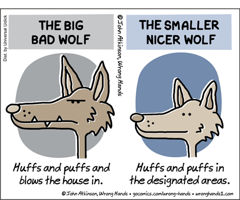 vignetta: the big bad wolf (huffs and puffs ad blows the house in) vs the smaller nicer wolf (huffs and puffs in the designated areas) 