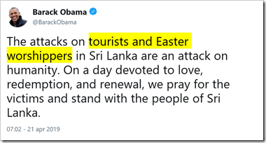 tweet di @BarackObama: The attacks on tourists and Easter worshippers in Sri Lanka are an attack on humanity. On a day devoted to love, redemption, and renewal, we pray for the victims and stand with the people of Sri Lanka.