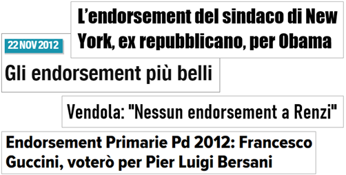 Esempi di titoli: “L’endorsement del sindaco di New York, ex repubblicano, per Obama”; “Vendola, nessun endorsement a Renzi”; Endorsement Primarie Pd 2012: Francesco Guccini, voterò per Pier Luigi Bersani”