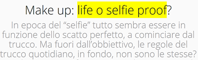 Make up: life o selfie proof? In epoca del “selfie” tutto sembra essere in funzione dello scatto perfetto, a cominciare dal trucco. Ma fuori dall’obbiettivo, le regole del trucco quotidiano, in fondo, non sono le stesse?