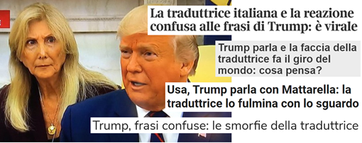 La traduttrice italiana e la reazione confusa alle frasi di Trump: è virale; 2 Trump parla e la faccia della traduttrice fa il giro del mondo;  USA, Trump parla con Mattarella: la traduttrice lo fulmina con lo sguardo; 4 Trump, frasi confuse: le smorfie della traduttrice. 