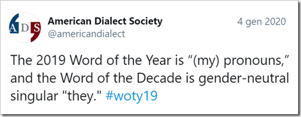 tweet dell’American Dialect Society: The 2019 Word of the Year is “(my) pronouns,” and the Word of the Decade is gender-neutral singular “they.” #woty19