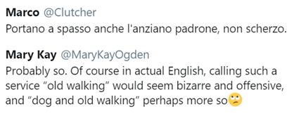 tweet di @Clutcher: “Portano a spasso anche l'anziano padrone, non scherzo”; tweet di @MaryKayOgden: “Probably so. Of course in actual English, calling such a service “old walking” would seem bizarre and offensive, and “dog and old walking” perhaps more so”