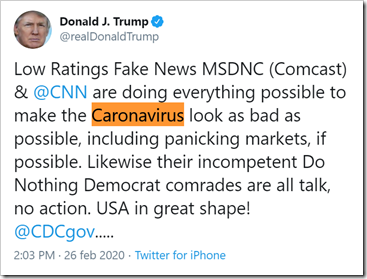 tweet di Donald Trump del 26 febbraio 2020: Low Ratings Fake News MSDNC (Comcast) & @CNN are doing everything possible to make the Caronavirus look as bad as possible, including panicking markets, if possible. Likewise their incompetent Do Nothing Democrat comrades are all talk, no action. USA in great shape! @CDCgov