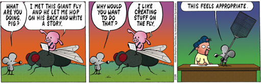 Striscia con Rat che chiede a Pig cosa sta facendo seduto su una mosca gigante. Pig risponde che sta scrivendo una storia e spiega “I like creating stuff on the fly”
