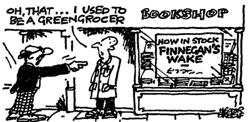 Vignetta in cui un uomo punta il dito contro la vetrina di una libreria dove c’è il cartello “Now in stock Finnegan’s wake”. Il negoziante spiega “Oh, that… I used to be a greengrocer”