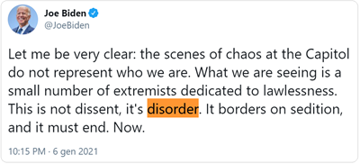 Tweet di Joe Biden: “Let me be very clear: the scenes of chaos at the Capitol do not represent who we are. What we are seeing is a small number of extremists dedicated to lawlessness. This is not dissent, it's disorder. It borders on sedition, and it must end. Now.” 