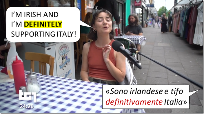 Ragazza: “I’m Irish and I’m definitely supporting Italy”. Traduzione della voce fuori campo: “Sono irlandese e tifo definitivamente Italia”