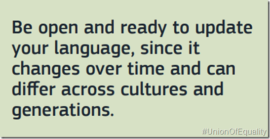 Be open and ready to update your language, since it changes over time and can differ across cultures and generations 