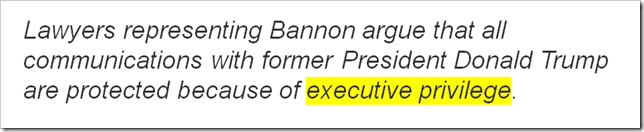 Lawyers representing Bannon argue that all communications with former President Donald Trump are protected because of executive privilege. 