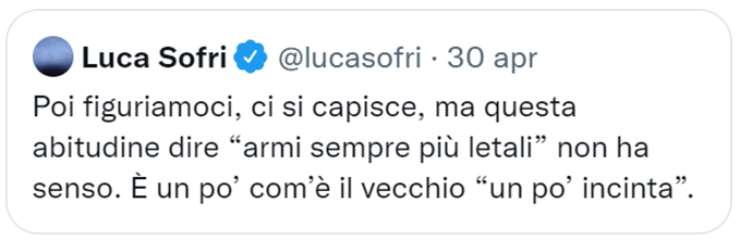 tweet di Luca Sofri: Poi figuriamoci, ci si capisce, ma questa abitudine dire “armi sempre più letali” non ha senso. È un po’ com’è il vecchio “un po’ incinta”.