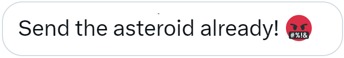 Testo con emoji rabbiosa: Send the asteroid already!