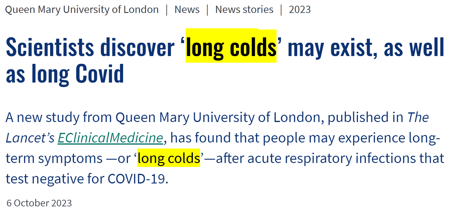 Titolo e sottotitolo del comunicato stampa: Scientists discover ‘long colds’ may exist, as well as long Covid. A new study from Queen Mary University of London, published in The Lancet’s EClinicalMedicine, has found that people may experience long-term symptoms —or ‘long colds’—after acute respiratory infections that test negative for COVID-19.